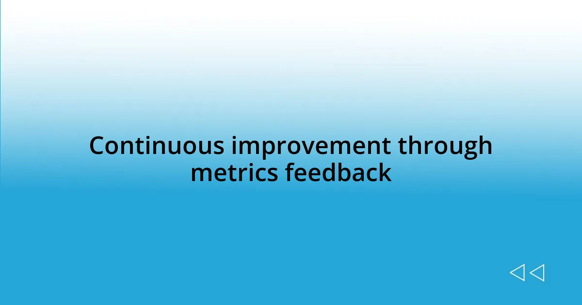 Continuous improvement through metrics feedback