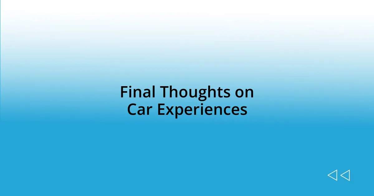 Final Thoughts on Car Experiences