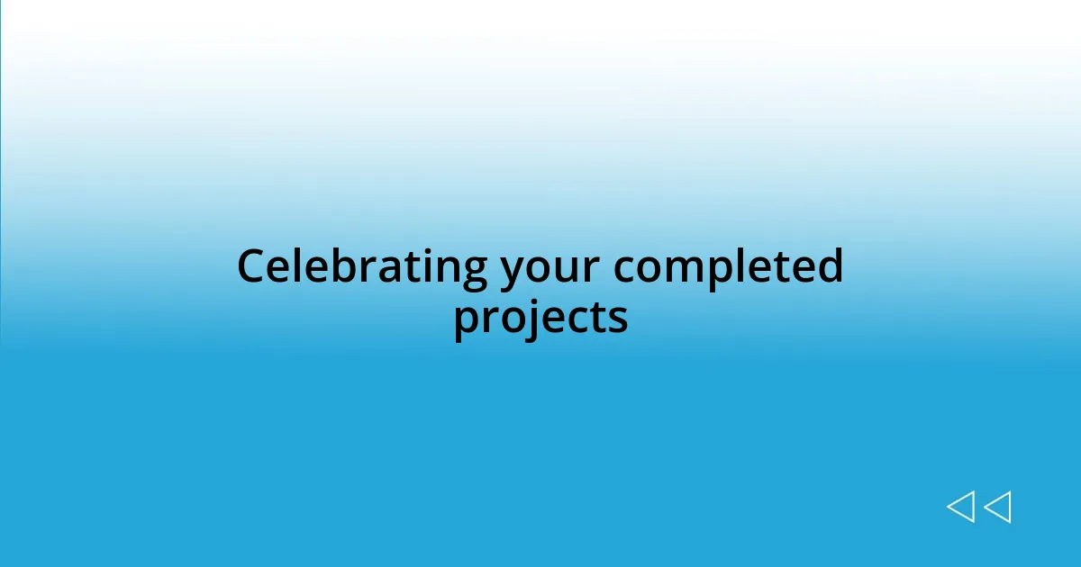 Celebrating your completed projects