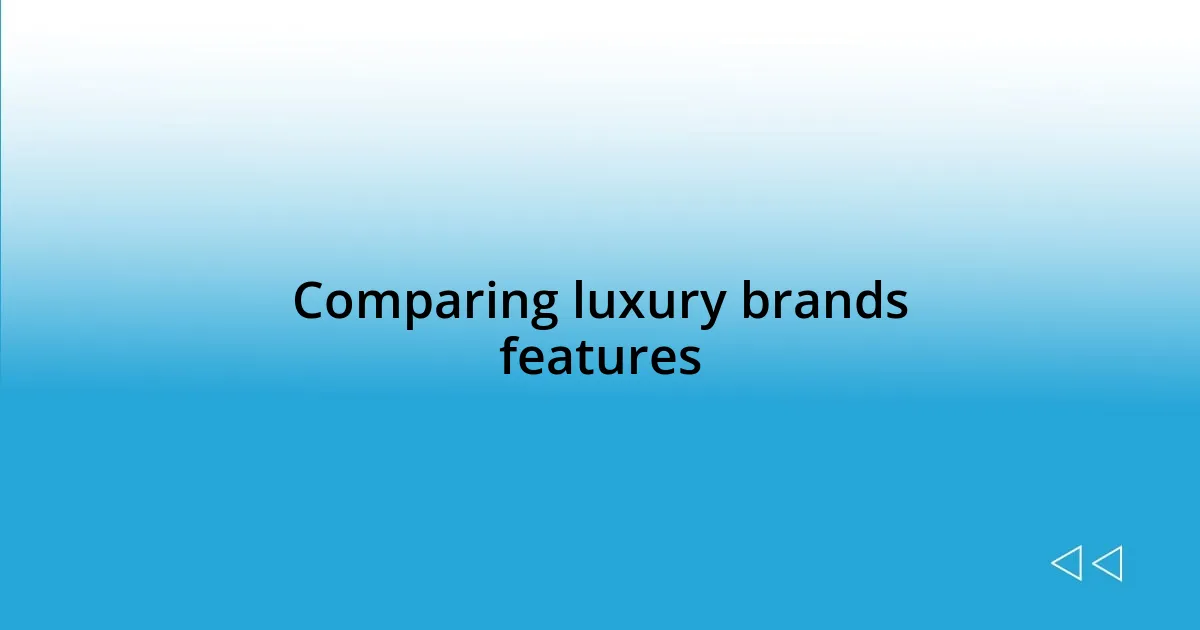 Comparing luxury brands features