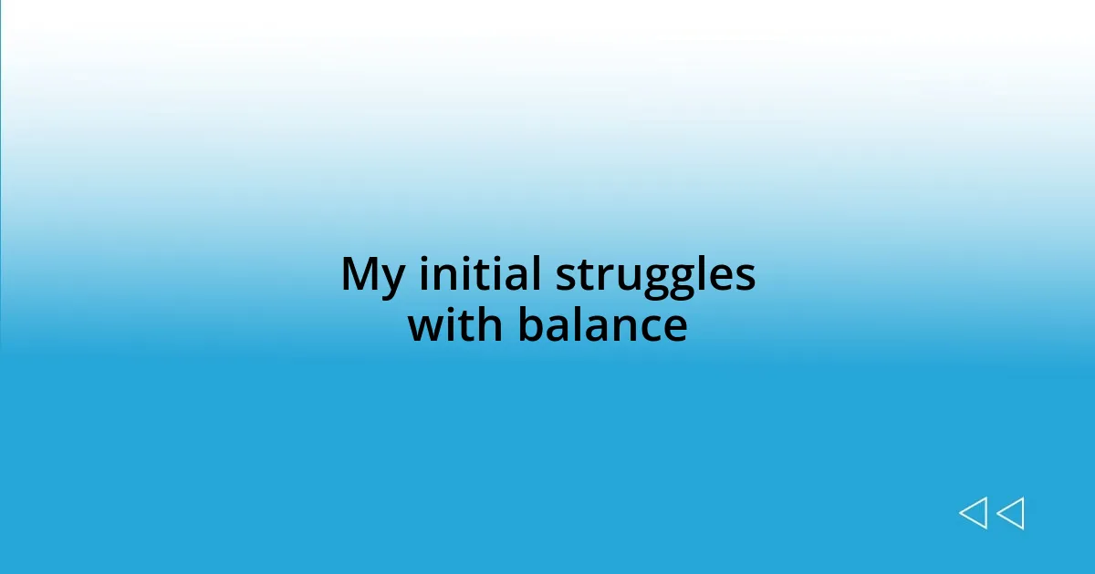 My initial struggles with balance