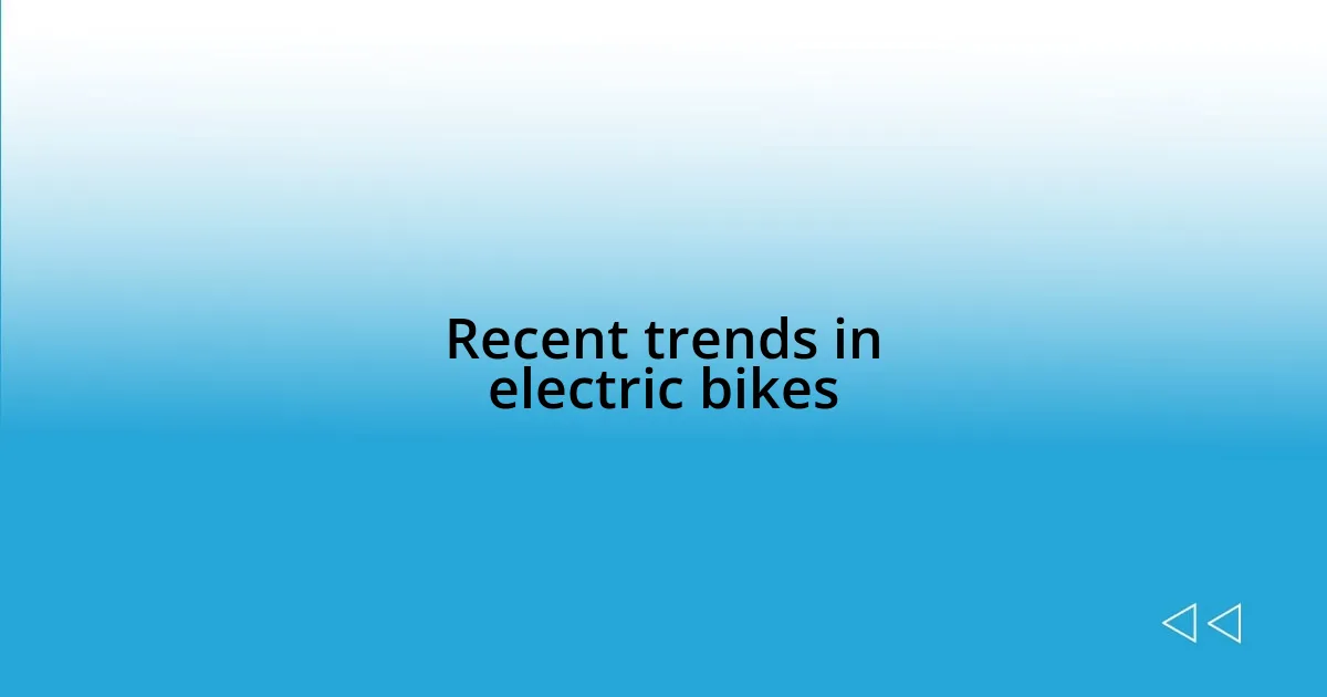 Recent trends in electric bikes