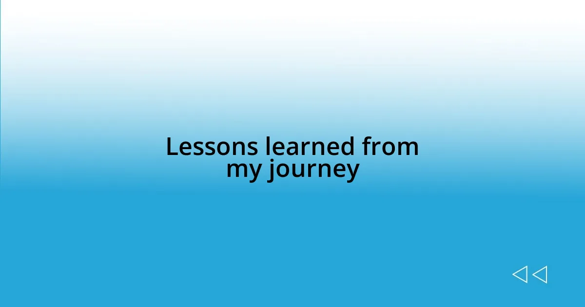 Lessons learned from my journey