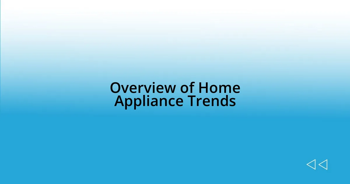 Overview of Home Appliance Trends