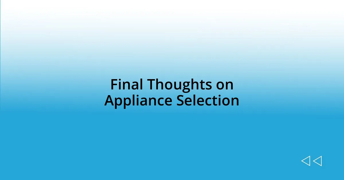 Final Thoughts on Appliance Selection