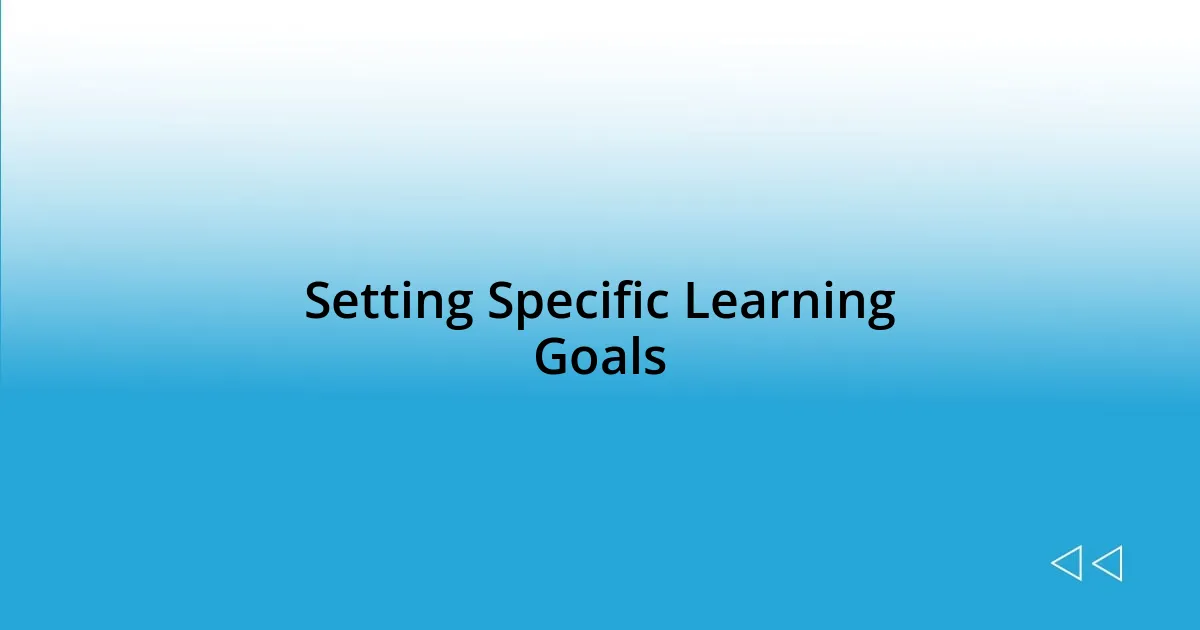 Setting Specific Learning Goals