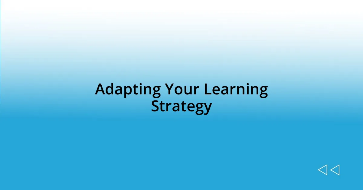 Adapting Your Learning Strategy