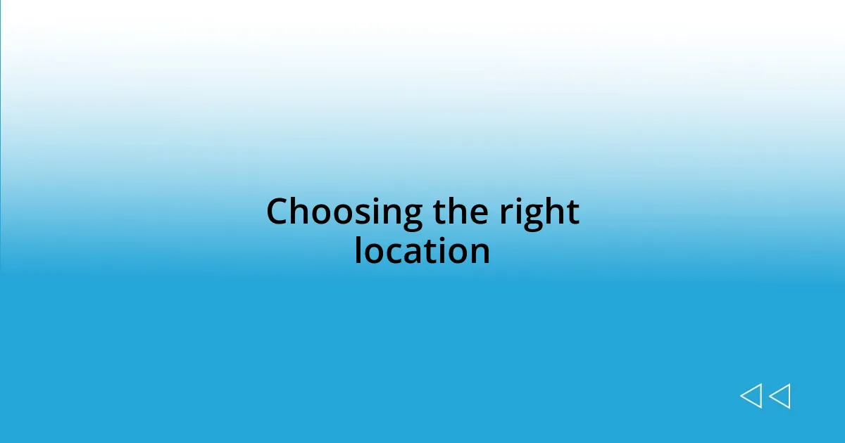 Choosing the right location