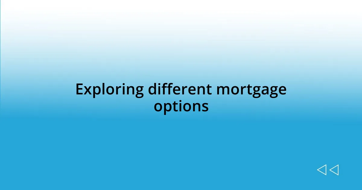 Exploring different mortgage options