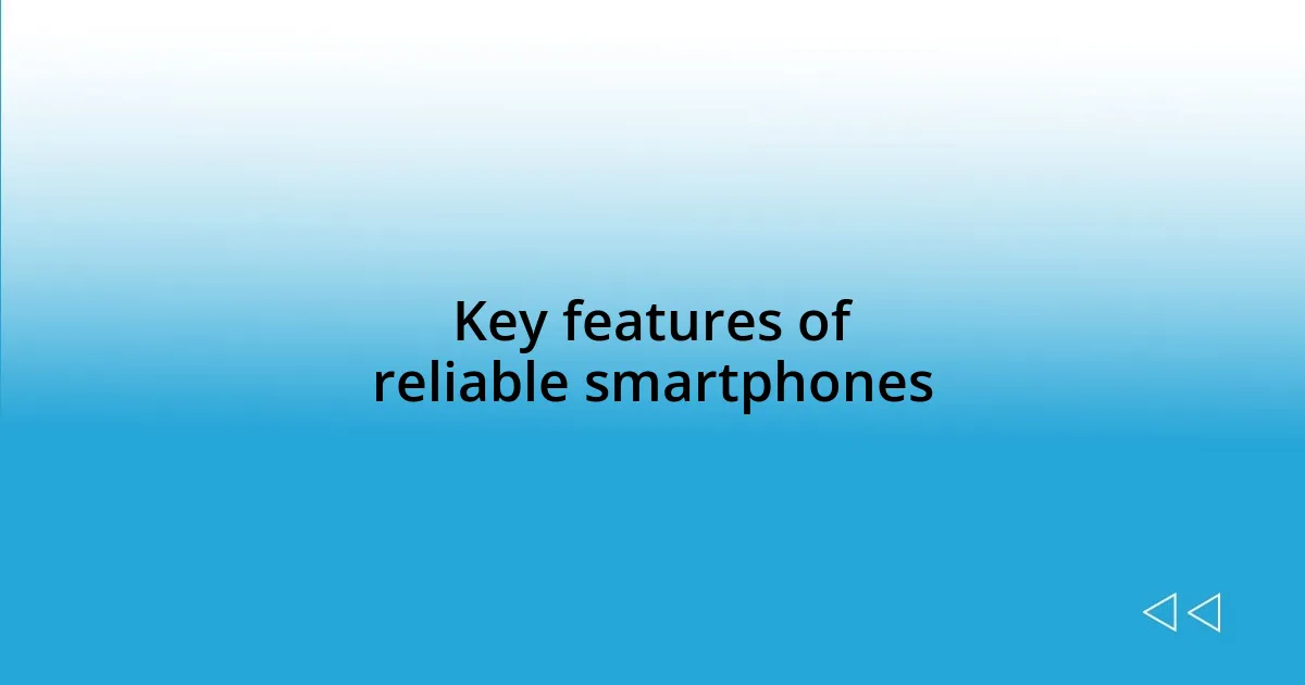 Key features of reliable smartphones