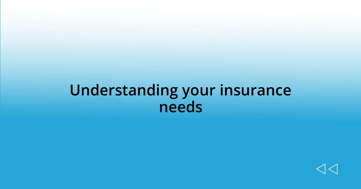 Understanding your insurance needs