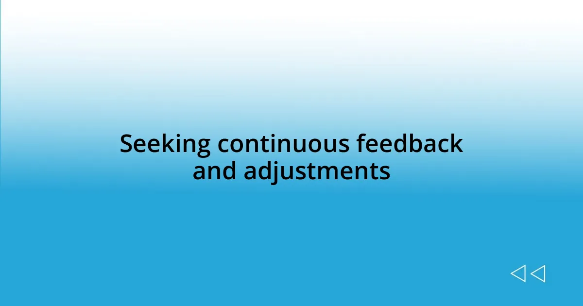 Seeking continuous feedback and adjustments