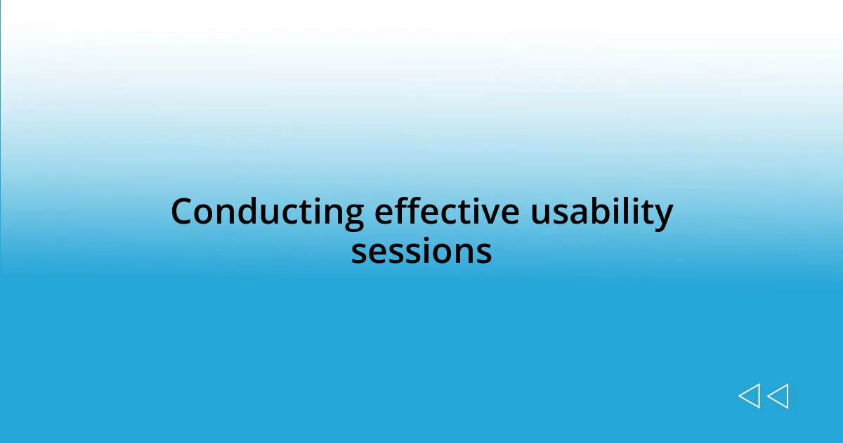 Conducting effective usability sessions