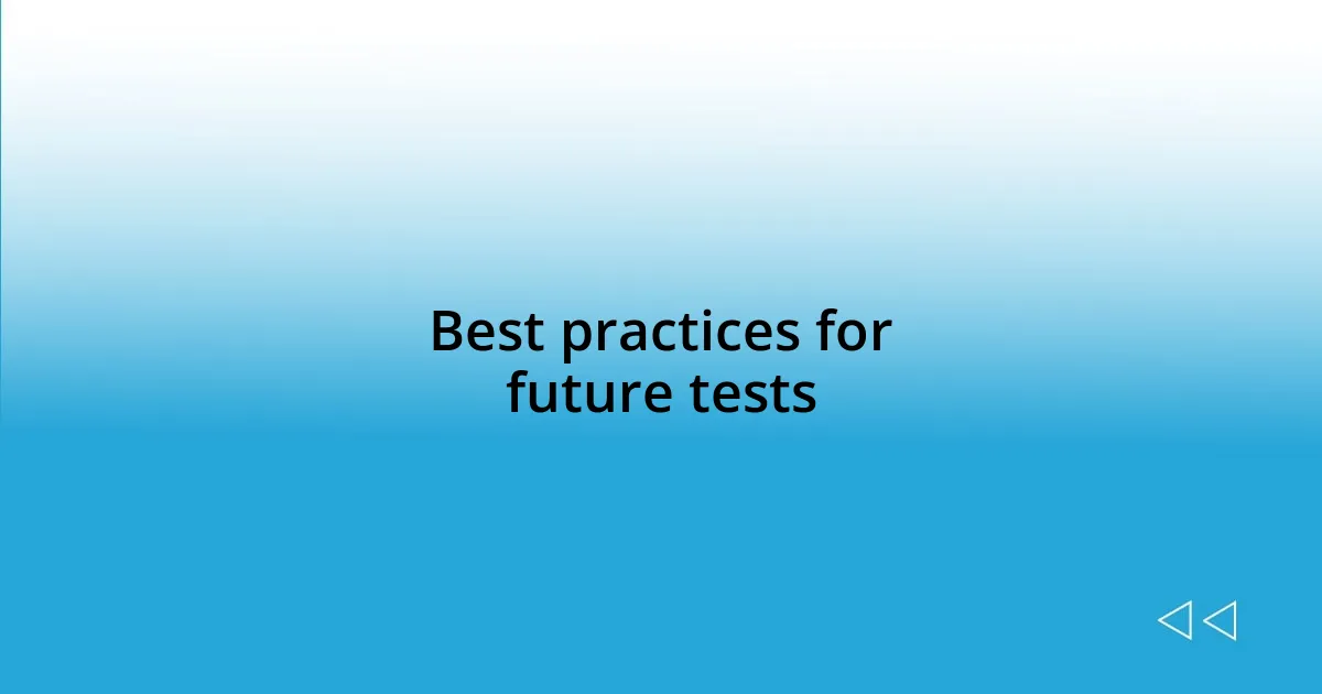 Best practices for future tests