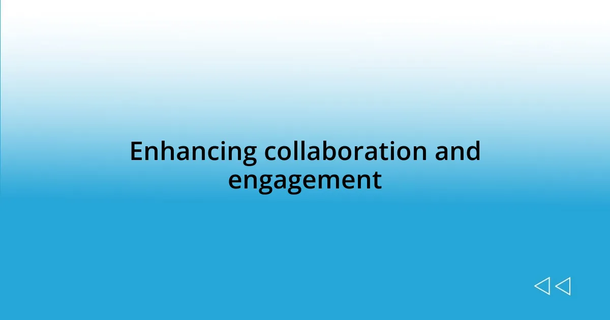 Enhancing collaboration and engagement