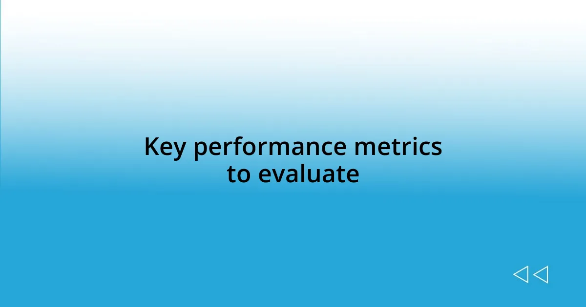 Key performance metrics to evaluate