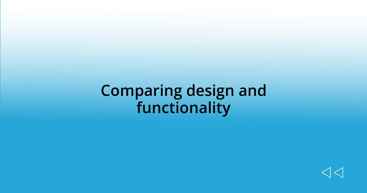 Comparing design and functionality