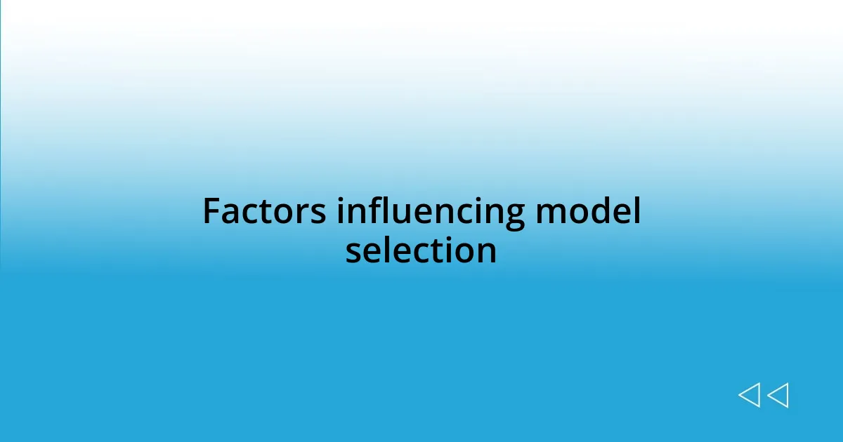 Factors influencing model selection