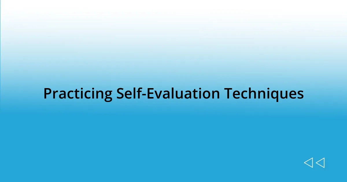 Practicing Self-Evaluation Techniques