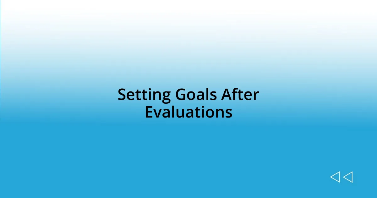 Setting Goals After Evaluations