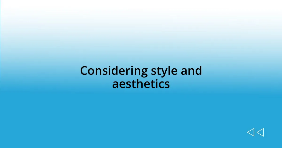 Considering style and aesthetics