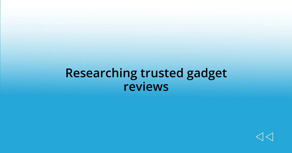 Researching trusted gadget reviews