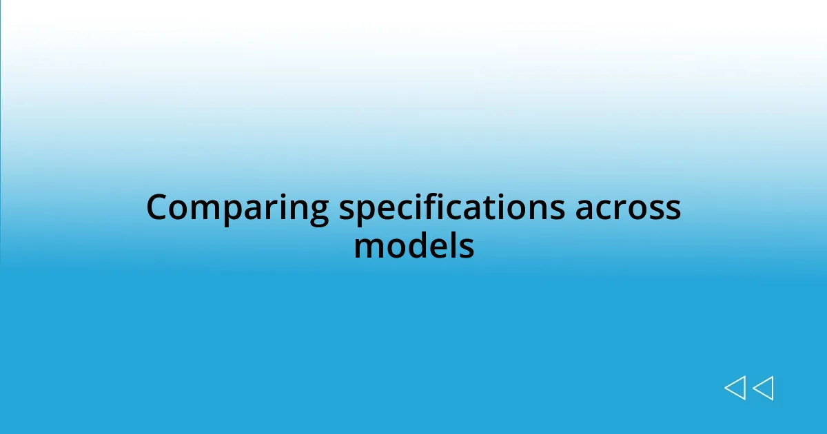 Comparing specifications across models